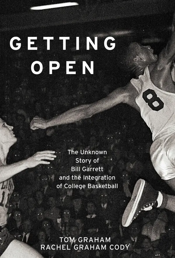 Getting Open : The Unknown Story of Bill Garrett and the Integration of College Basketball
