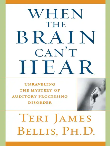 When The Brain Can't Hear : Unraveling The Mystery Of Auditory Processing Disorder