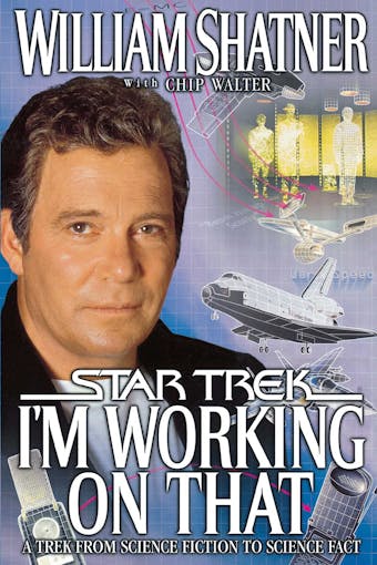 I'm Working on That: A Trek From Science Fiction to Science Fact - William Shatner, Chip Walter