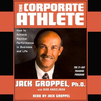 The Corporate Athlete: How to Achieve Maximal Performance in Business and Life - undefined