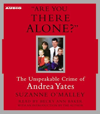 Are You There Alone?: The Unspeakable Crime of Andrea Yates - undefined