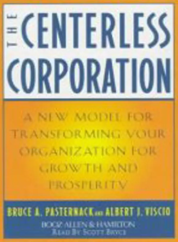 The Centerless Corporation: Transforming Your Organization for Growth and Prosperity