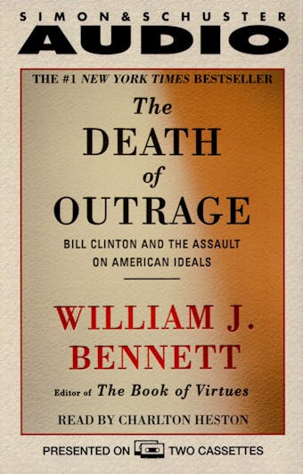 The Death of Outrage: Bill Clinton and the Assault on American Ideals - undefined