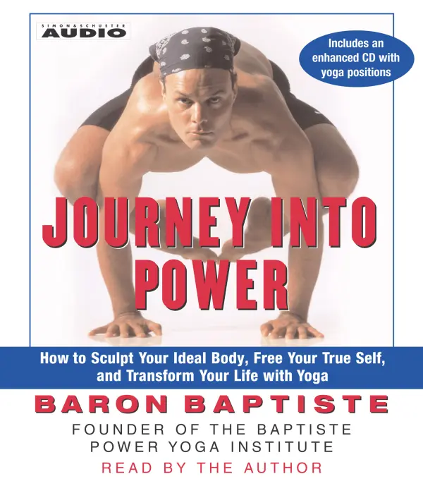 Journey Into Power : How to Sculpt your Ideal Body, Free  your True Self,  and Transform your life with Baptiste Power Vinyasa Yoga