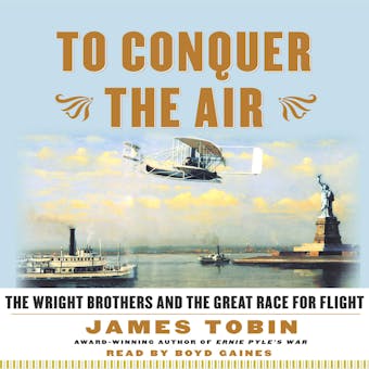 To Conquer the Air: The Wright Brothers and the Great Race for Flight - James Tobin