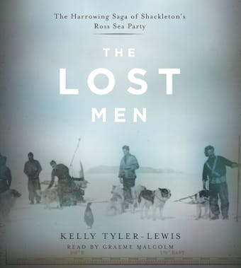 The Lost Men: The Harrowing Saga of Shackleton's Ross Sea Party - undefined