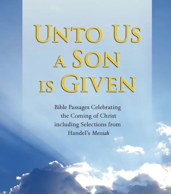 Unto Us a Son Is Given: Bible Passages Celebrating the Coming of Christ, Including Selections from Handel's Messiah