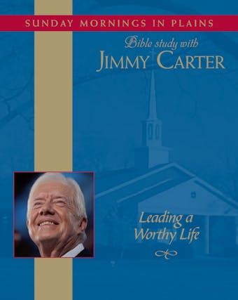 Leading a Worthy Life: Sunday Mornings in Plains: Bible Study with Jimmy Carter - undefined