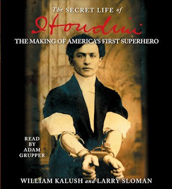 The Secret Life of Houdini: The Making of America's First Superhero - undefined