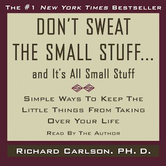 Don't Sweat the Small Stuff...And It's All Small Stuff: Simple Ways to Keep the Little Things From Taking Over Your Life - undefined