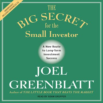 The Big Secret for the Small Investor: The Shortest Route to Long-Term Investment Success - Joel Greenblatt