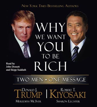 Why We Want You to Be Rich: Two Men, One Message - Donald J. Trump, Robert T. Kiyosaki
