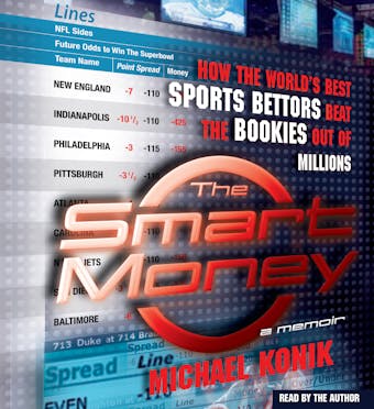 The Smart Money: How the World's Best Sports Bettors Beat the Bookies Out of Millions - Michael Konik