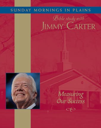 Measuring Our Success: Sunday Mornings in Plains: Bible Study with Jimmy Carter - undefined