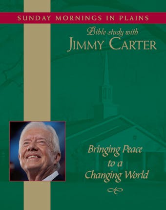 Bringing Peace to a Changing World: Sunday Mornings in Plains: Bible Study with Jimmy Carter - undefined