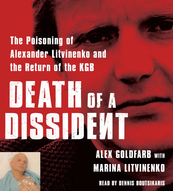 Death of a Dissident : The Poisoning of Alexander Litvinenko and the Return of the KGB