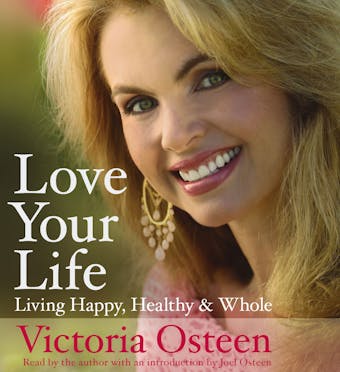 Love Your Life: Living Happy, Healthy, and Whole - undefined