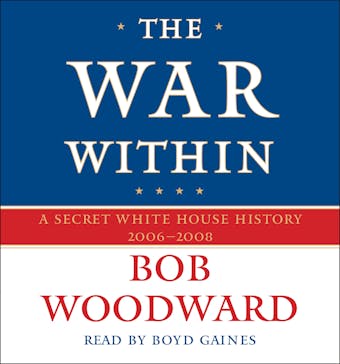 The War Within: A Secret White House History 2006-2008 - Bob Woodward