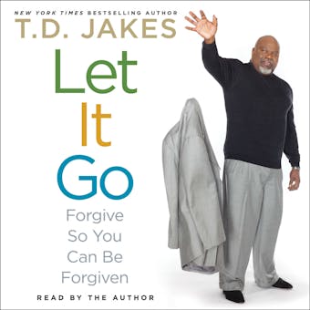 Let It Go: Forgive So You Can Be Forgiven - T.D. Jakes