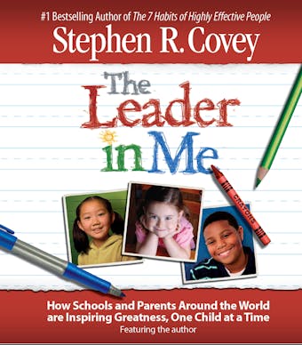 The Leader in Me: How Schools and Parents Around the World Are Inspiring Greatness, One Child At a Time - Stephen R. Covey