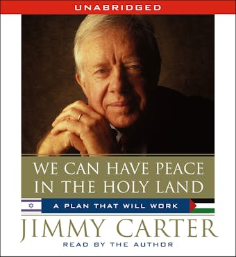 We Can Have Peace in the Holy Land: A Plan That Will Work - Jimmy Carter