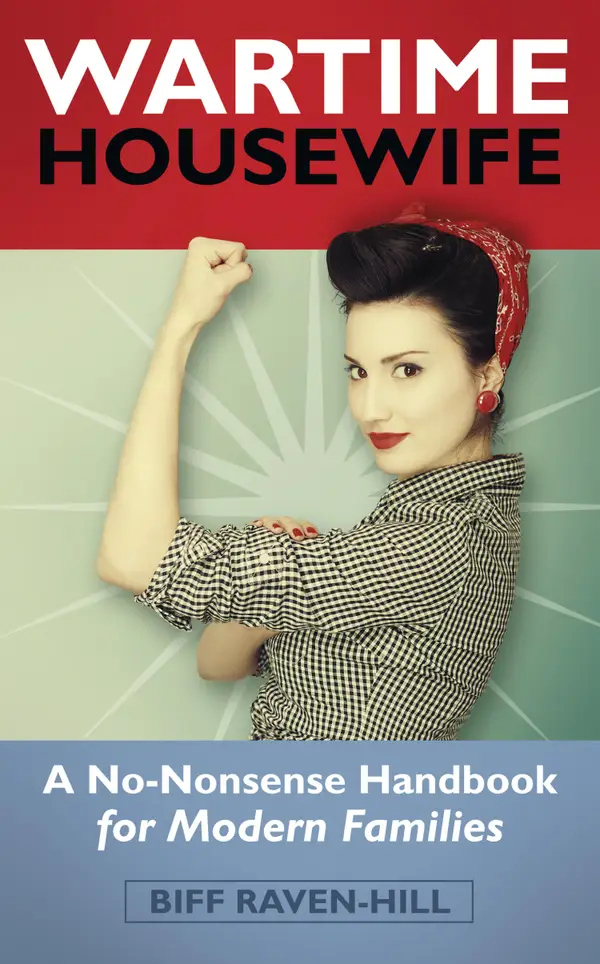 The Wartime Housewife : A No-Nonsense Handbook for Modern Families