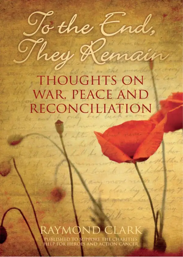 To the End, They Remain : Thoughts on War, Peace and Reconciliation