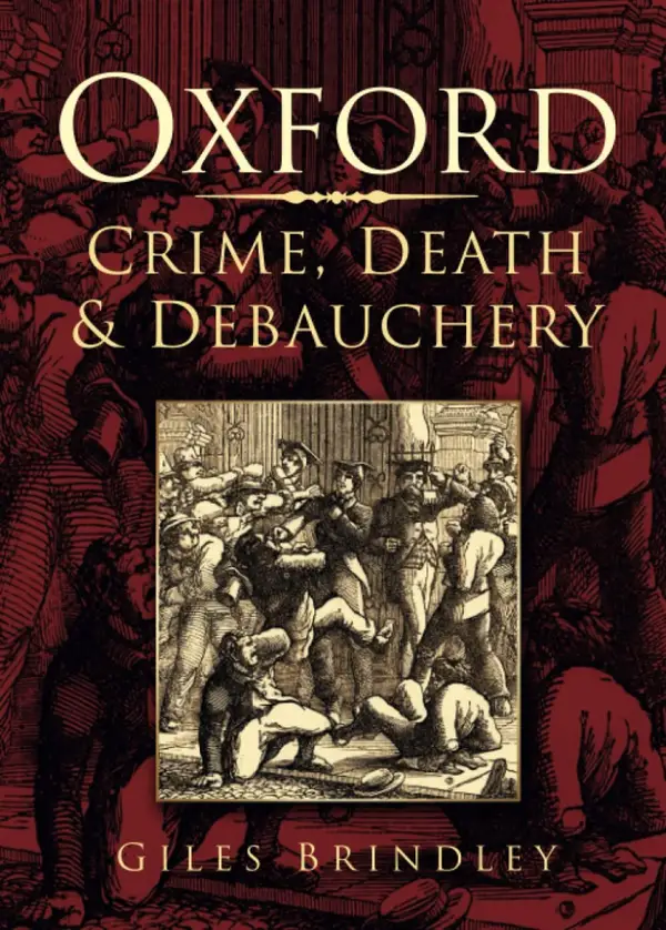 Oxford: Crime, Death and Debauchery : Crime, Death and Debauchery