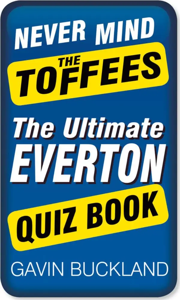 Never Mind The Toffees : The Ultimate Everton Quiz Book