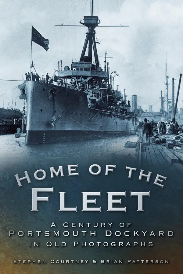 Home of the Fleet : A Century of Portsmouth Royal Dockyard in Photographs