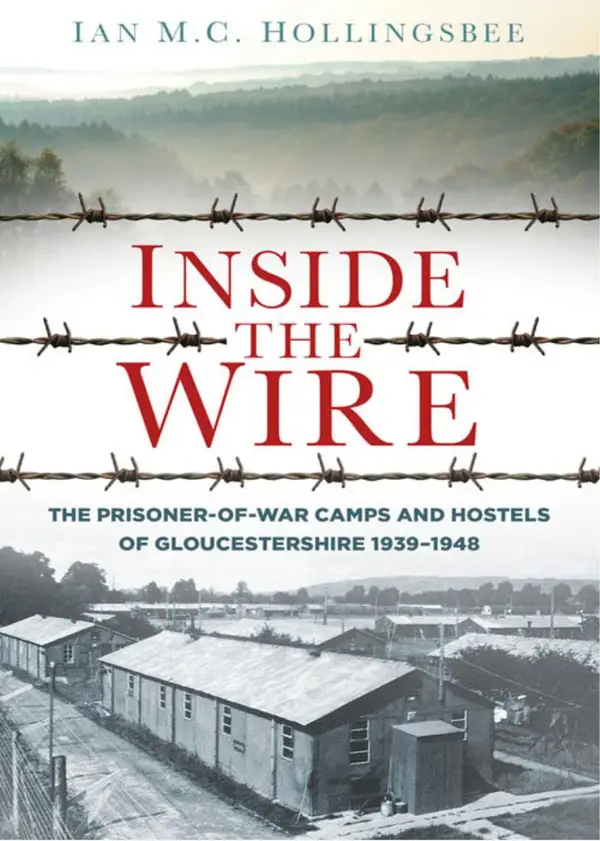 Inside the Wire : The Prisoner-of-War Camps and Hostels of Gloucestershire 1939–1948