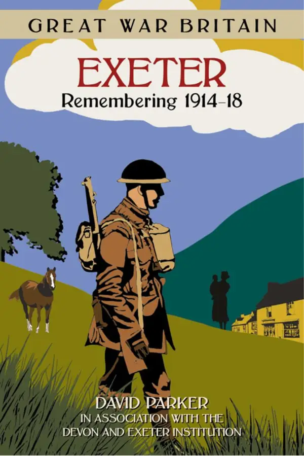 Great War Britain Exeter: Remembering 1914-18