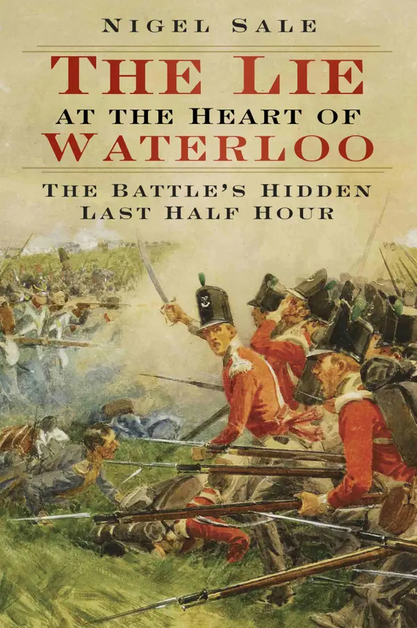 The Lie at the Heart of Waterloo : The Battle's Hidden Last Half Hour