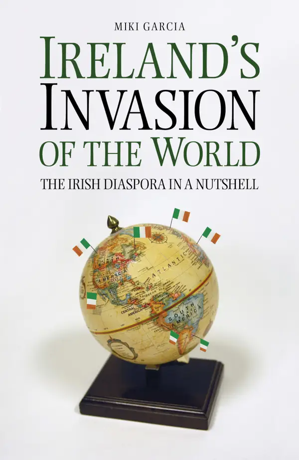 Ireland's Invasion of the World : The Irish Diaspora in a Nutshell