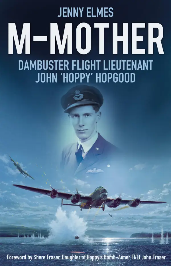 M-Mother : Dambuster Flight Lieutenant John 'Hoppy' Hopgood