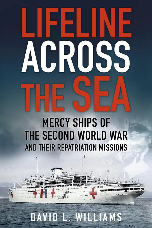 Lifeline Across the Sea : Mercy Ships of the Second World War and their Repatriation Missions