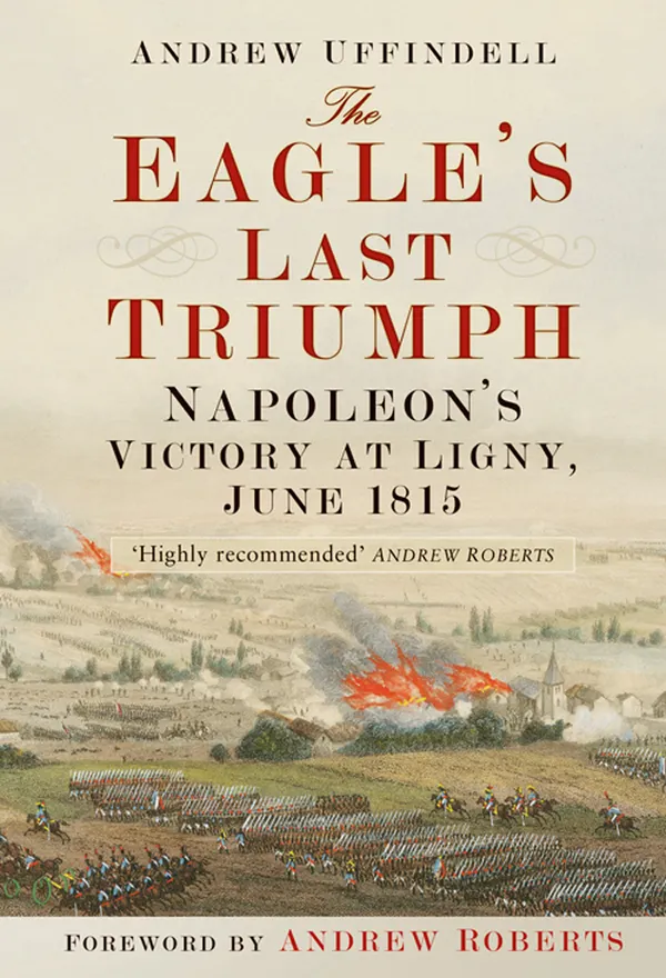 The Eagle's Last Triumph : Napoleon at Ligny, June 1815