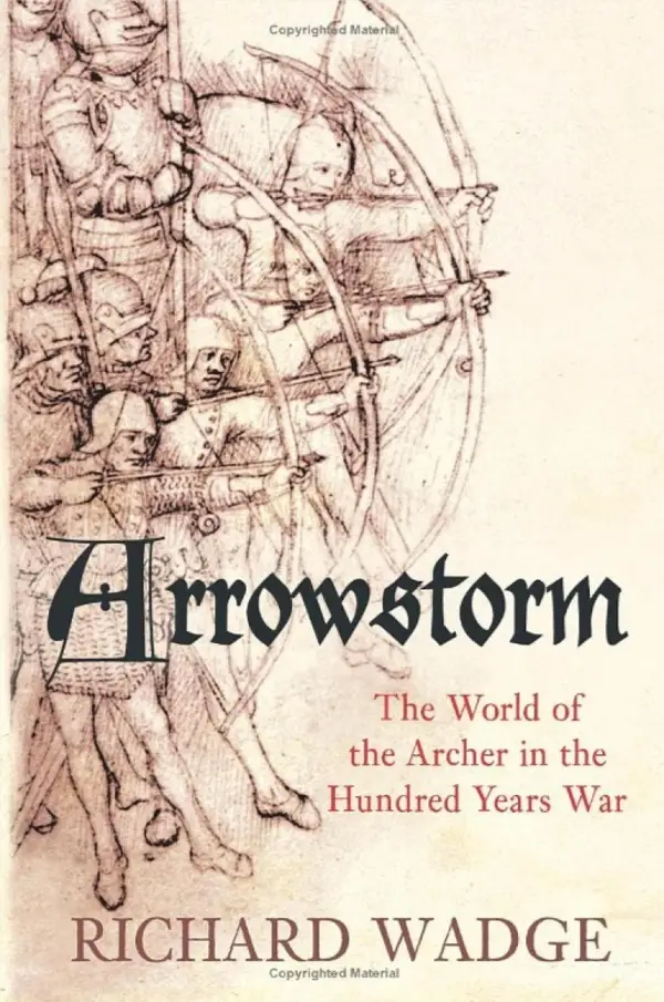 Arrowstorm : The World of the Archer in the Hundred Years War