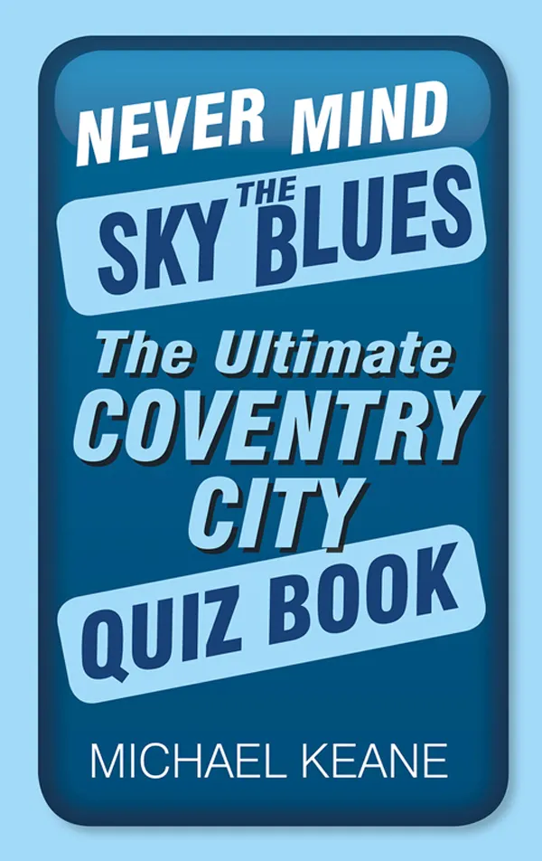 Never Mind the Sky Blues : The Ultimate Coventry City Quiz Book