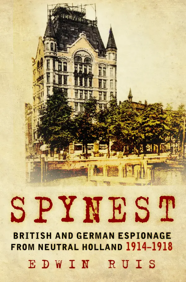 Spynest : British and German Espionage from Neutral Holland 1914–1918