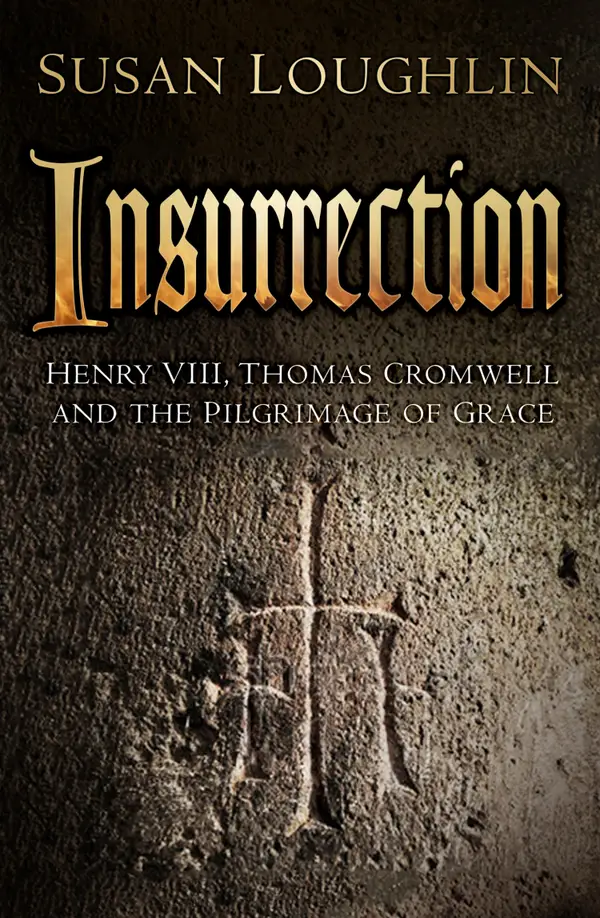 Insurrection : Henry VIII, Thomas Cromwell and the Pilgrimage of Grace