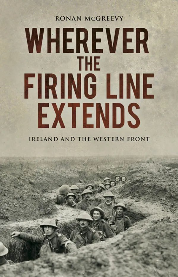 Wherever the Firing Line Extends : Ireland and the Western Front