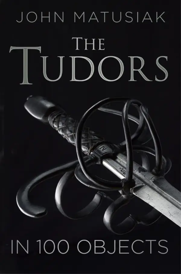 A History of the Tudors in 100 Objects