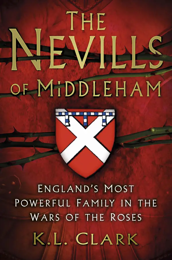 The Nevills of Middleham : England's Most Powerful Family in the Wars of the Roses