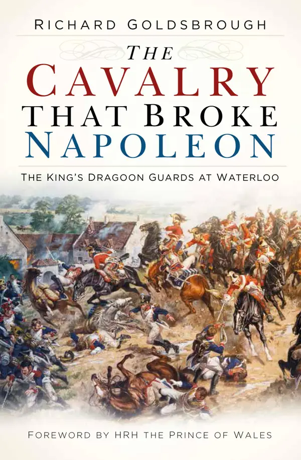 The Cavalry that Broke Napoleon : The King's Dragoon Guards at Waterloo