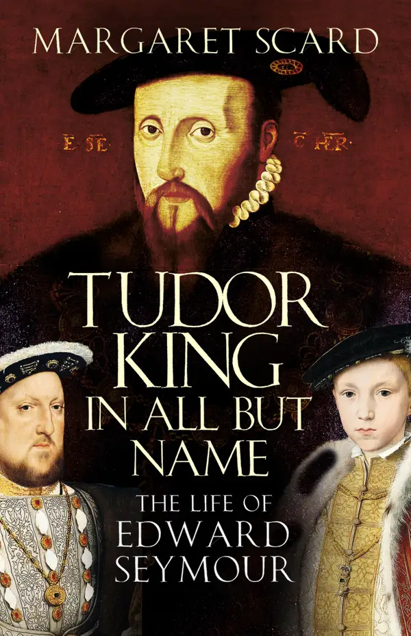 Tudor King in All But Name : The Life of Edward Seymour