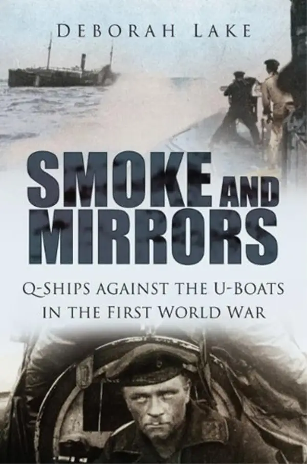 Smoke and Mirrors : Q-Ships Against the U-Boats in the First World War