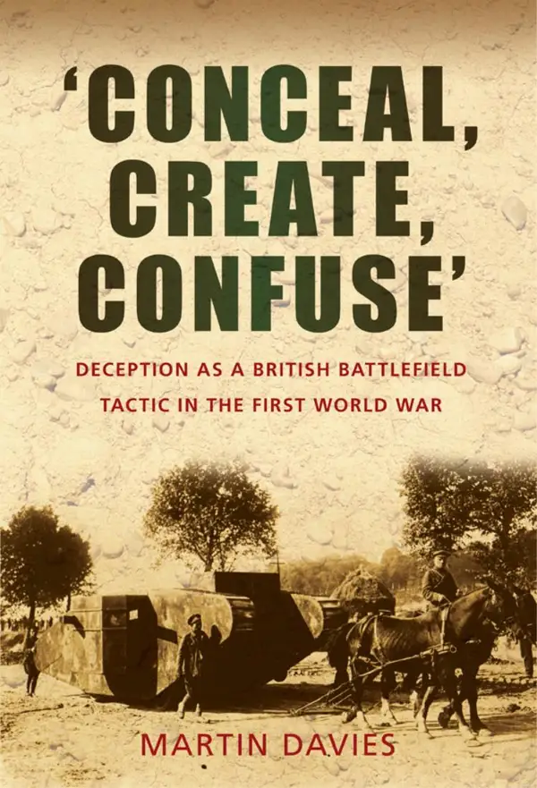 'Conceal, Create, Confuse' : Deception as a British Battlefield Tactic in the First World War