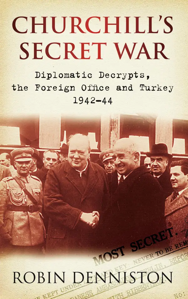 Churchill's Secret War : Diplomatic Decrypts, the Foreign Office and Turkey 1942-44