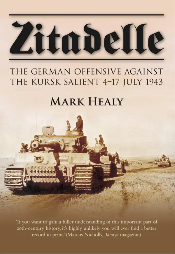 Zitadelle : The German Offensive Against the Kursk Salient 4-17 July 1943